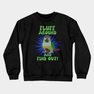 Fluff around and find out - green cheeked conure Crewneck Sweatshirt